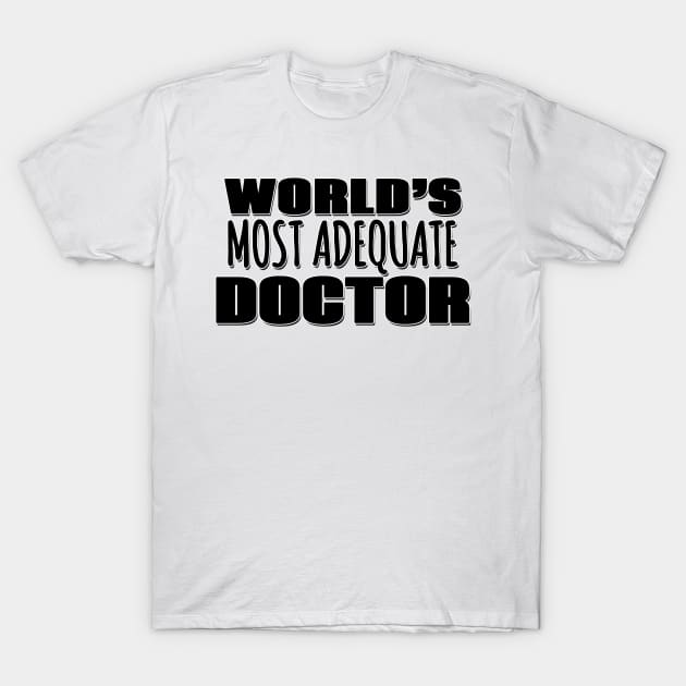 World's Most Adequate Doctor T-Shirt by Mookle